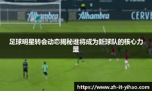 足球明星转会动态揭秘谁将成为新球队的核心力量